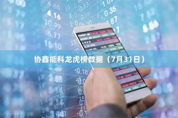 协鑫能科龙虎榜数据（7月31日）